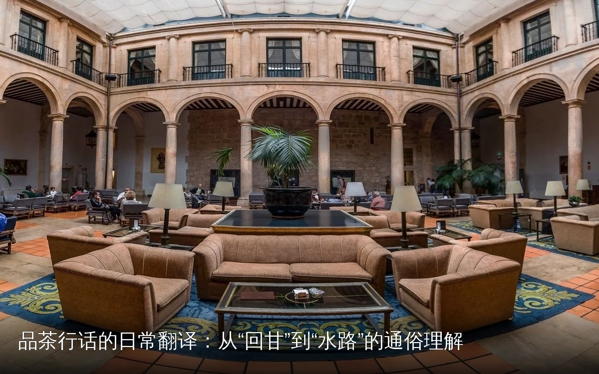 品茶行话的日常翻译:从“回甘”到“水路”的通俗理解
